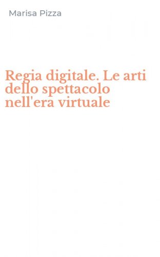 Regia digitale. Le arti dello spettacolo nell'era virtuale