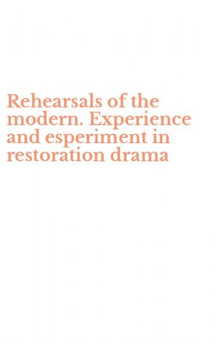 Rehearsals of the modern. Experience and esperiment in restoration drama