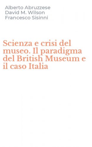 Scienza e crisi del museo. Il paradigma del British Museum e il caso Italia