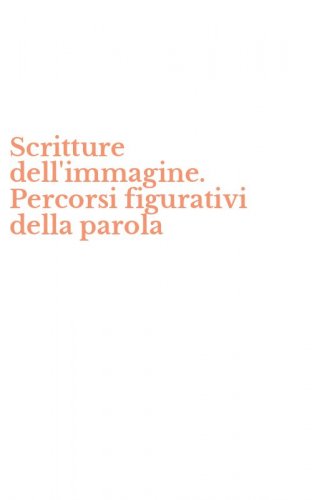 Scritture dell'immagine. Percorsi figurativi della parola