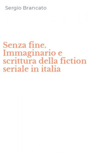 Senza fine. Immaginario e scrittura della fiction seriale in italia