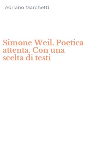 Simone Weil. Poetica attenta. Con una scelta di testi