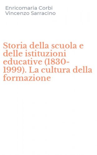 Storia della scuola e delle istituzioni educative (1830-1999). La cultura della formazione