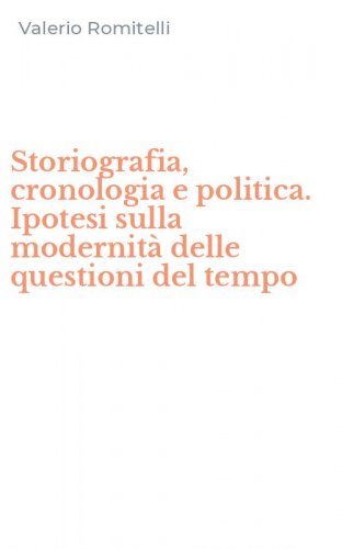 Storiografia, cronologia e politica. Ipotesi sulla modernit&agrave; delle questioni del tempo