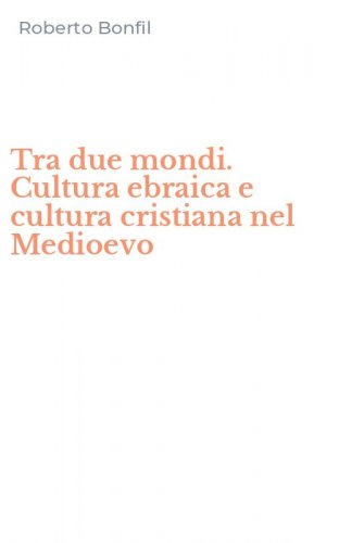 Tra due mondi. Cultura ebraica e cultura cristiana nel Medioevo