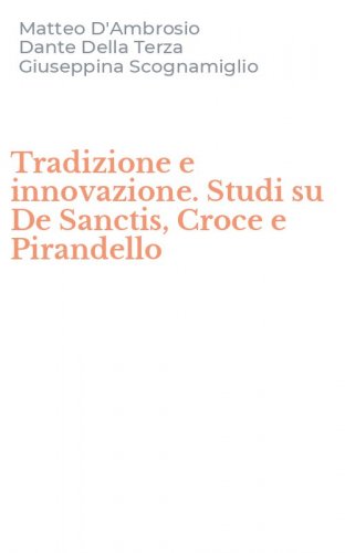 Tradizione e innovazione. Studi su De Sanctis, Croce e Pirandello