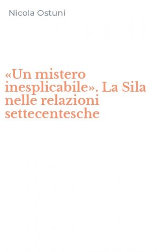 &laquo;Un mistero inesplicabile&raquo;. La Sila nelle relazioni settecentesche