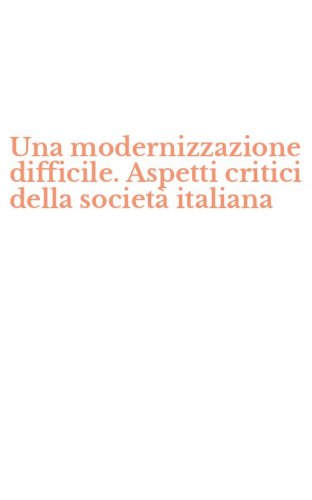 Una modernizzazione difficile. Aspetti critici della societ&agrave; italiana