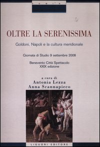 Oltre la Serenissima. Goldoni, Napoli e la cultura meridionale. Atti della 29&deg; Giornata di studio (Benevento Citt&agrave; Spettacolo, 9 settembre 2008)