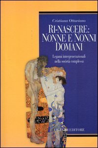 Ri-nascere: nonni e nonne domani. Legami intergenerazionali nella societ&agrave; complessa