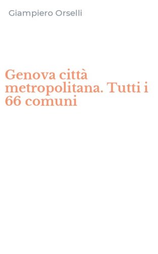 Genova citt&agrave; metropolitana. Tutti i 66 comuni