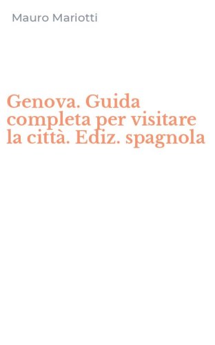 Genova. Guida completa per visitare la citt&agrave;. Ediz. spagnola
