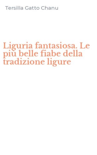 Liguria fantasiosa. Le pi&ugrave; belle fiabe della tradizione ligure