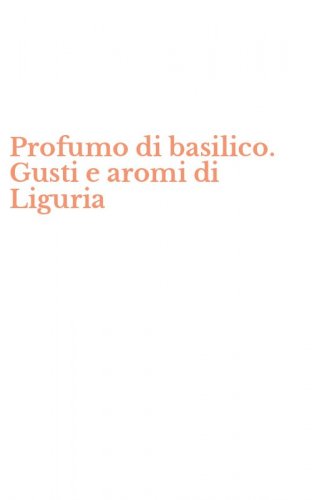 Profumo di basilico. Gusti e aromi di Liguria