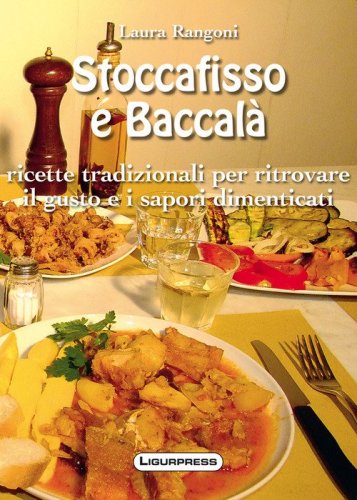 Stoccafisso e baccal&agrave;. Ricette tradizionali per ritrovare il gusto e i sapori dimenticati