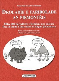 Drolarie e faribolade an piemonteis. Oltre 400 barzellette e freddure per gustare fino in fondo l'umorismo in lingua piemontese