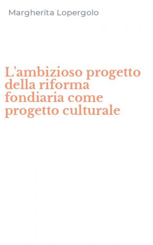 L'ambizioso progetto della riforma fondiaria come progetto culturale
