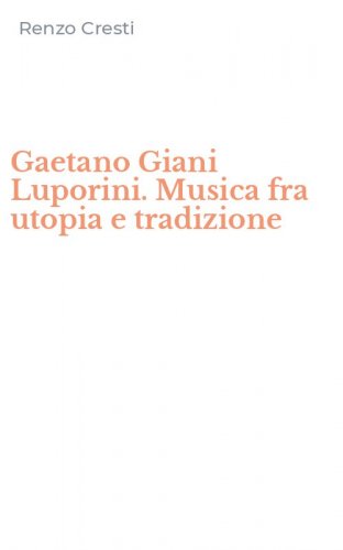 Gaetano Giani Luporini. Musica fra utopia e tradizione