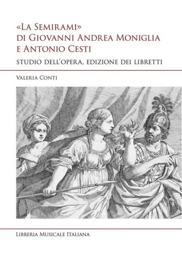 &laquo;La Semirami&raquo; di Giovanni Andrea Moniglia e Antonio Cesti. Studio dell'opera, edizione dei libretti