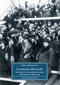 La tourn&eacute;e del secolo. Toscanini e la straordinaria nascita dell'Orchestra della Scala