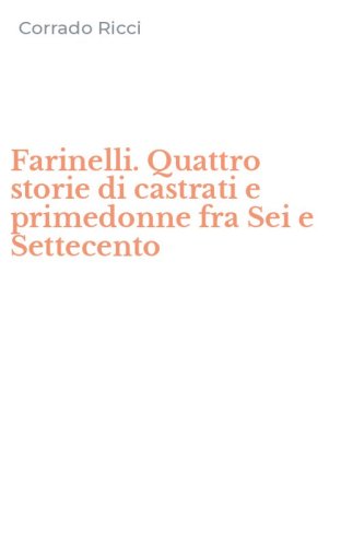 Farinelli. Quattro storie di castrati e primedonne fra Sei e Settecento