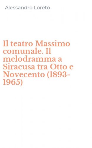 Il teatro Massimo comunale. Il melodramma a Siracusa tra Otto e Novecento (1893-1965)