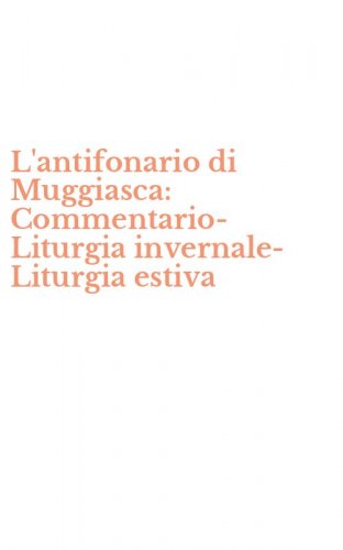 L'antifonario di Muggiasca: Commentario-Liturgia invernale-Liturgia estiva