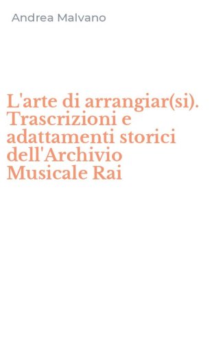 L'arte di arrangiar(si). Trascrizioni e adattamenti storici dell'Archivio Musicale Rai