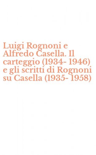 Luigi Rognoni e Alfredo Casella. Il carteggio (1934-1946) e gli scritti di Rognoni su Casella (1935-1958)