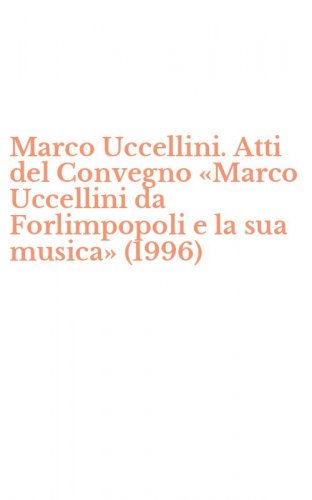 Marco Uccellini. Atti del Convegno &laquo;Marco Uccellini da Forlimpopoli e la sua musica&raquo; (1996)