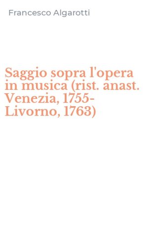 Saggio sopra l'opera in musica (rist. anast. Venezia, 1755-Livorno, 1763)