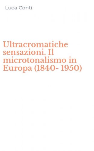 Ultracromatiche sensazioni. Il microtonalismo in Europa (1840-1950)