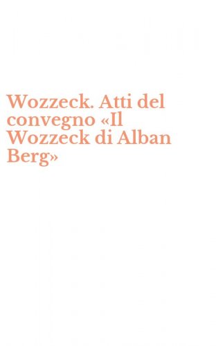 Wozzeck. Atti del convegno &laquo;Il Wozzeck di Alban Berg&raquo;