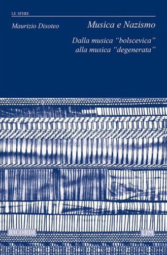 Musica e nazismo. Dalla musica &laquo;bolscevica&raquo; alla musica &laquo;degenerata&raquo;