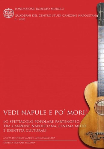 Vedi Napule e po' mori! Lo spettacolo popolare partenopeo tra canzone napoletana, cinema muto e identit&agrave; culturali