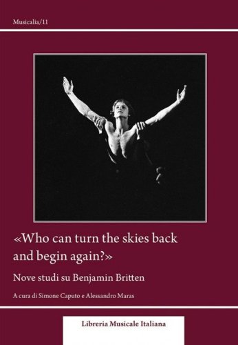 &laquo;Who can turn the skies back and begin again?&raquo;. Nove studi su Benjamin Britten