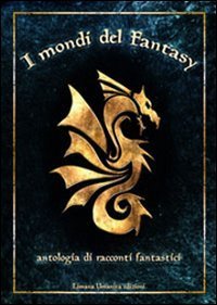 I mondi del fantasy. Antologia di racconti fantastici