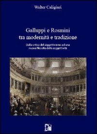 Galuppi e Rosmini tra modernit&agrave; e tradizione. Dalla critica del soggettivismo ad una nuova filosofia della soggettivit&agrave;
