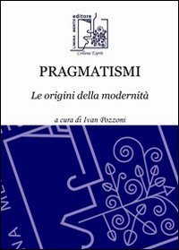 Pragmatismi. Le origini della modernit&agrave;