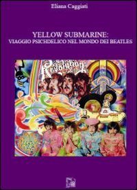 Yellow submarine. Viaggio psichedelico nel mondo dei Beatles
