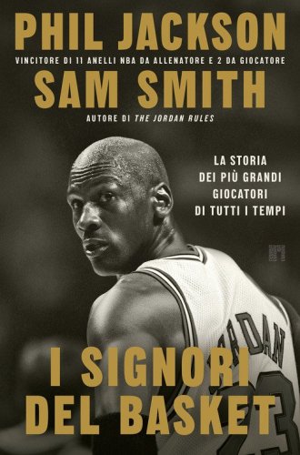 I signori del basket. La storia dei pi&ugrave; grandi giocatori di tutti i tempi