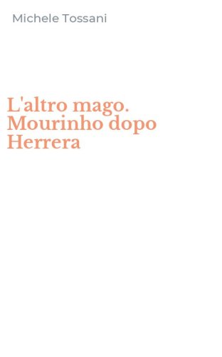 L'altro mago. Mourinho dopo Herrera