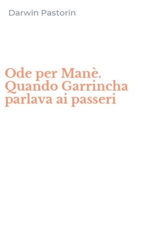Ode per Man&egrave;. Quando Garrincha parlava ai passeri