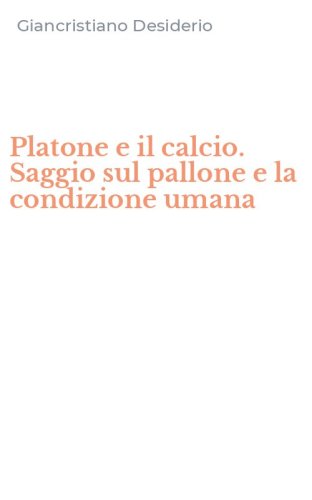 Platone e il calcio. Saggio sul pallone e la condizione umana