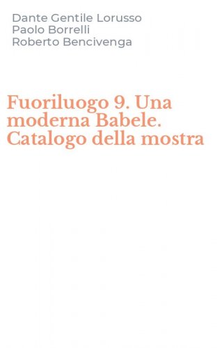 Fuoriluogo 9. Una moderna Babele. Catalogo della mostra