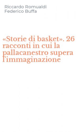 &laquo;Storie di basket&raquo;. 26 racconti in cui la pallacanestro supera l'immaginazione
