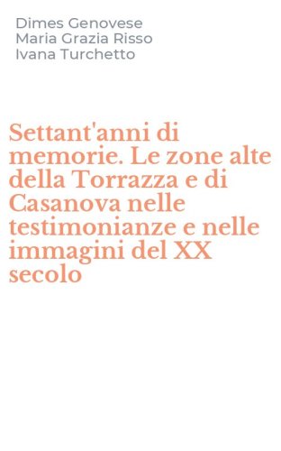 Settant'anni di memorie. Le zone alte della Torrazza e di Casanova nelle testimonianze e nelle immagini del XX secolo