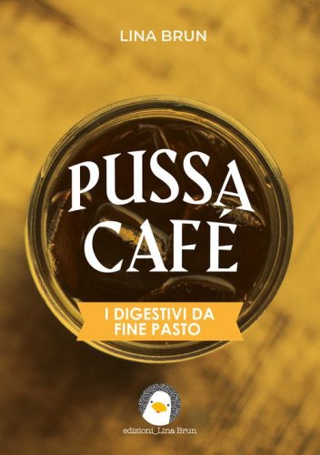 Pussa caf&eacute;. I digestivi da fine pasto