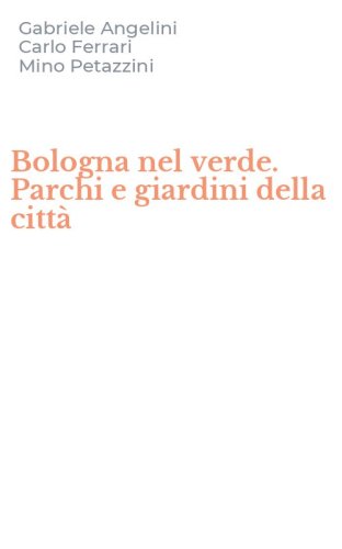 Bologna nel verde. Parchi e giardini della citt&agrave;