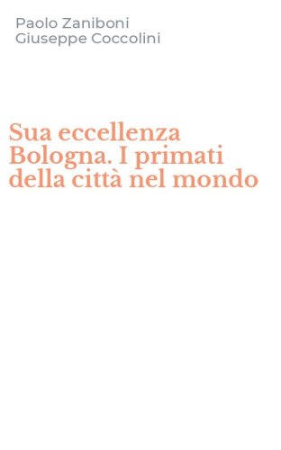 Sua eccellenza Bologna. I primati della citt&agrave; nel mondo
